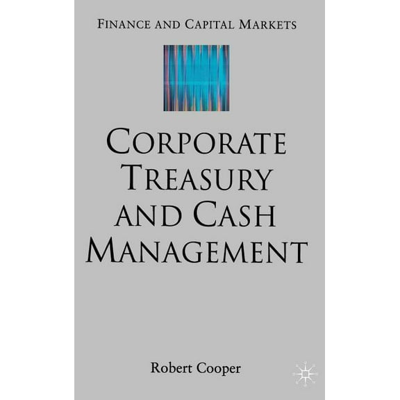 Finance and Capital Markets Corporate Treasury and Cash Management, (Paperback)