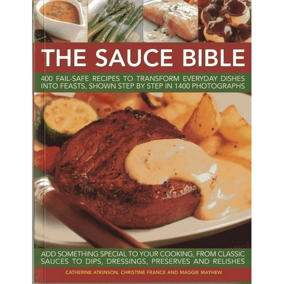 The Sauce Bible: 400 Fail-Safe Recipes to Transform Everyday Dishes Into Feasts, Shown Step by Step in 1400 Photographs, (Paperback)