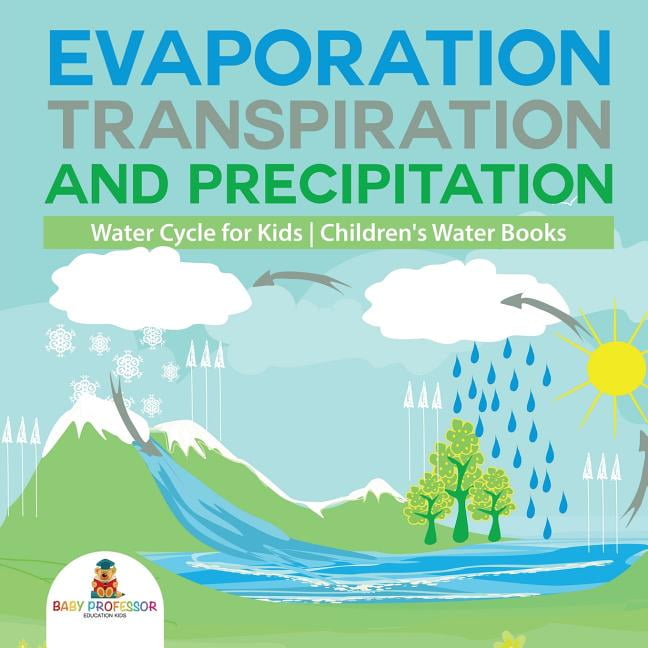 Evaporation, Transpiration and Precipitation Water Cycle for Kids Children's Water Books