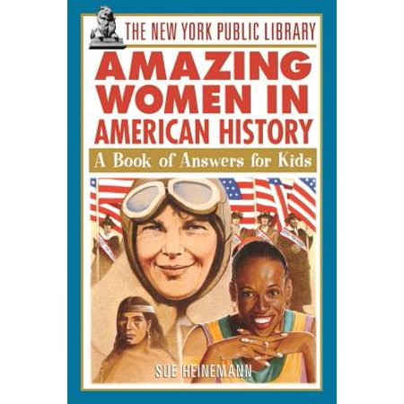 The New York Public Library Amazing Women in American History : A Book of Answers for