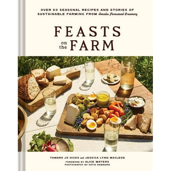 Feasts on the Farm: Over 60 Seasonal Recipes and Stories of Sustainable Farming from Tomales Farmstead Creamery, (Hardcover)