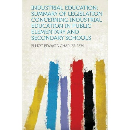 Industrial Education : Summary of Legislation Concerning Industrial Education in Public Elementary and Secondary (Best Public Elementary Schools)