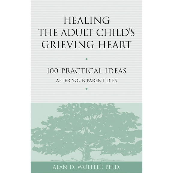 Healing Your Grieving Heart Healing the Adult Child's Grieving Heart: 100 Practical Ideas After Your Parent Dies, (Paperback)