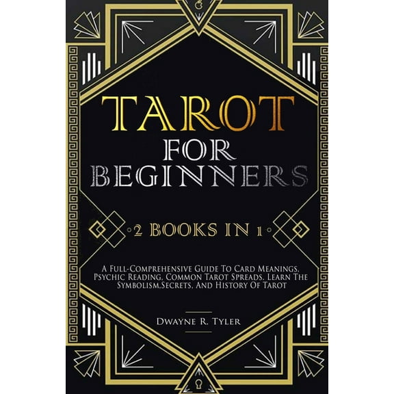 The Tarot Reading Bible: Tarot for Beginners: [2 books in 1] A Full-Comprehensive Guide To Card Meanings, Psychic Reading, Common Tarot Spreads. Learn the Symbolism, Secrets, and History Of Tarot. (Pa
