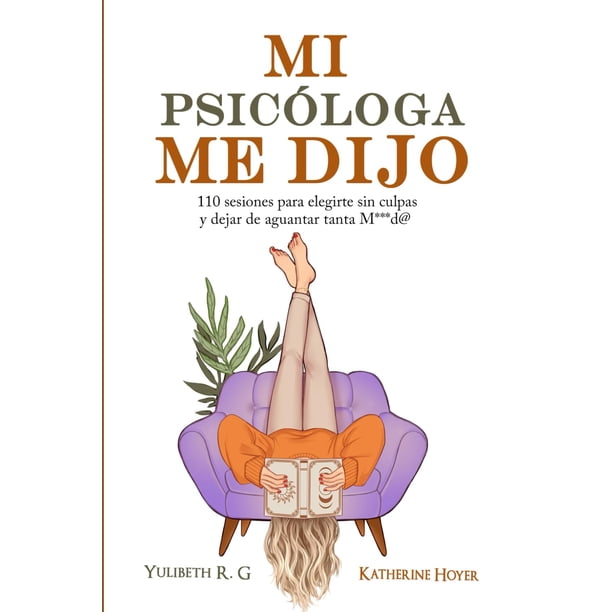 Libro MI PSICÓLOGA ME DIJO: 110 sesiones para elegirte sin culpas