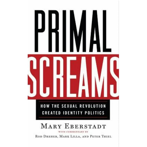 Pre-Owned Primal Screams: How the Sexual Revolution Created Identity Politics (Hardcover) 1599474115 9781599474113