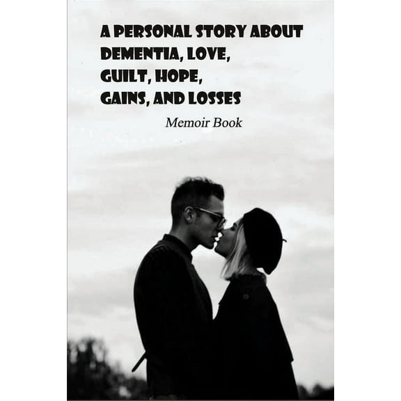 A Personal Story About Dementia, Love, Guilt, Hope, Gains, And Losses (Paperback)