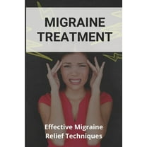 Migraine Treatment: Effective Migraine Relief Techniques: Get Rid Of Migraine Feet In Water (Paperback)