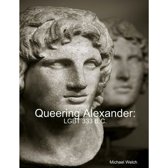 Queering Alexander: LGBT 333 B.C., (Paperback)