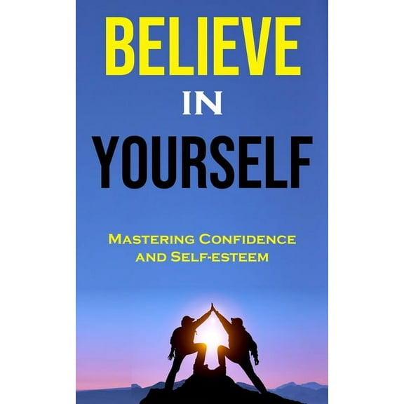 Believe in Yourself: Mastering Confidence and Self-esteem, (Paperback)