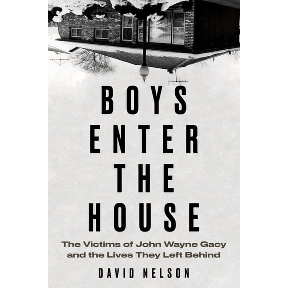 Boys Enter the House: The Victims of John Wayne Gacy and the Lives They Left Behind, (Paperback)