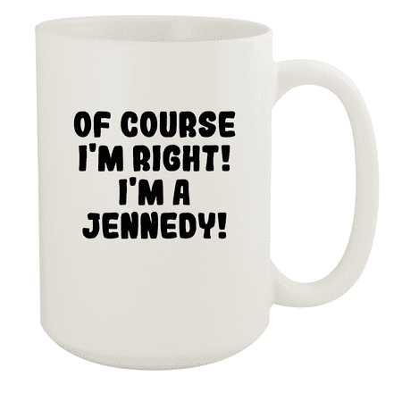 

Of Course I m Right! I m A Jennedy! - Ceramic 15oz White Mug White
