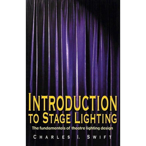Introduction to Stage Lighting: The Fundamentals of Theatre Lighting Design, (Paperback)