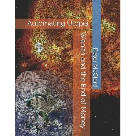 Wealth and the End of Money: Automating Utopia