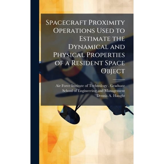 Spacecraft Proximity Operations Used to Estimate the Dynamical and Physical Properties of a Resident Space Object, (Hardcover)