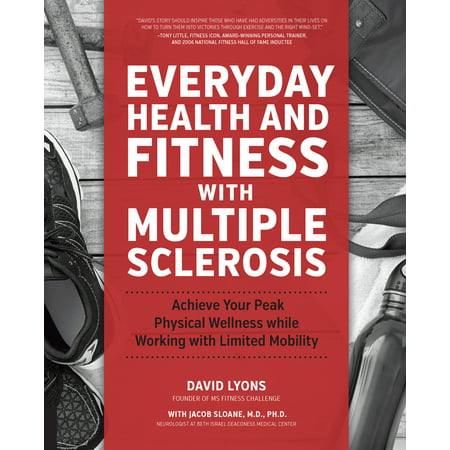Everyday Health and Fitness with Multiple Sclerosis : Achieve Your Peak Physical Wellness While Working with Limited (Best Multiple Sclerosis Doctors In The World)