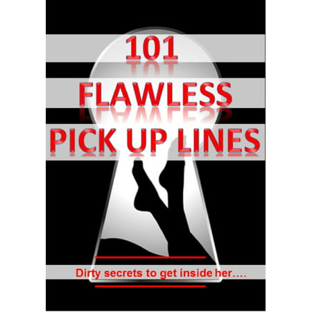 101 Flawless Pick up lines! - Dirty secrets to get inside of her -