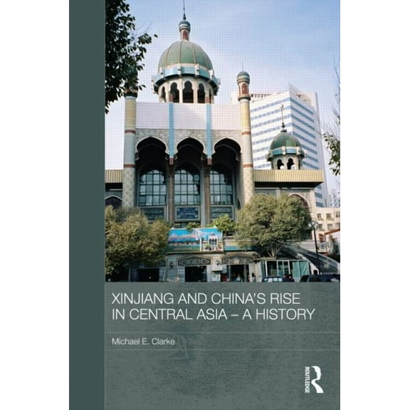 Routledge Contemporary China Xinjiang and China's Rise in Central Asia - A History, (Hardcover)