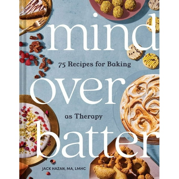 Mind Over Batter: 75 Recipes for Baking as Therapy, (Hardcover)