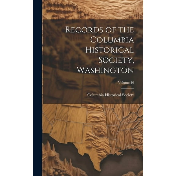 Records of the Columbia Historical Society, Washington; Volume 16 (Hardcover)
