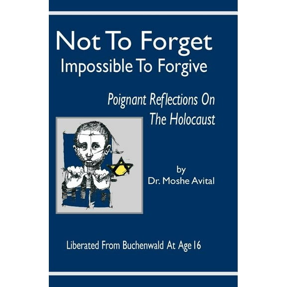 Not to Forget: Impossible to Forgive - Poignant Reflections on the Holocaust, (Hardcover)