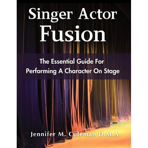 Singer Actor Fusion: The Essential Guide For Performing A Character On Stage, (Paperback)