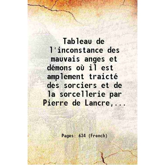 Tableau de l'inconstance des mauvais anges et démons où il est Amplifié traicté des sorciers et de la sorcellerie par Pierre de Lancre,... 1612 [Relié]
