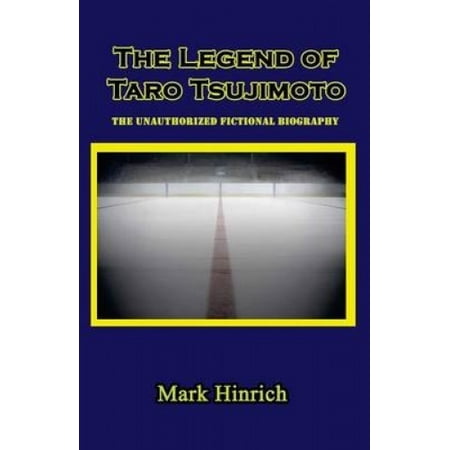 The Legend of Taro Tsujimoto: The Unauthorized, Fictional Biography