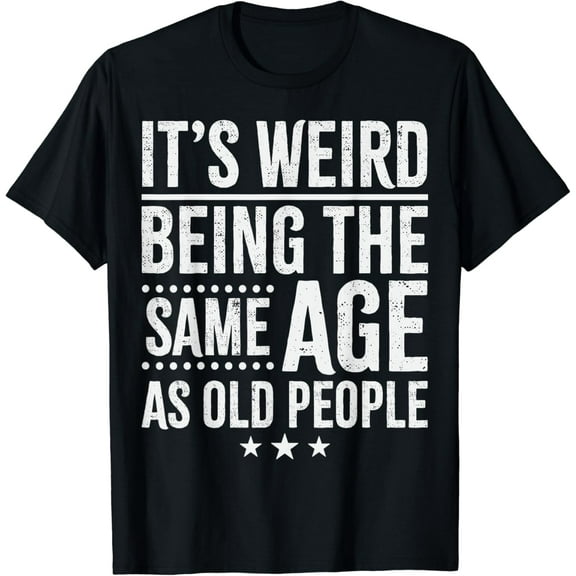 It's Weird Being The Same Age As Old People Funny Retro Funny Gifts For Men Women T-shirt