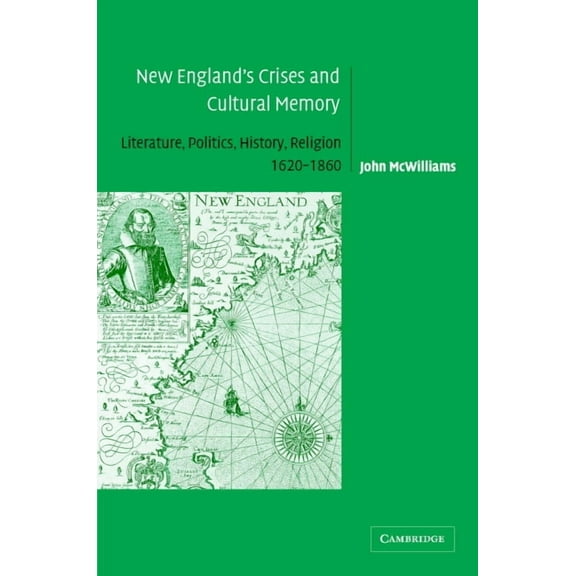 Cambridge Studies in American Literature New England's Crises and Cultural Memory: Literature, Politics, History, Religion, 1620-1860, Book 142, (Hardcover)