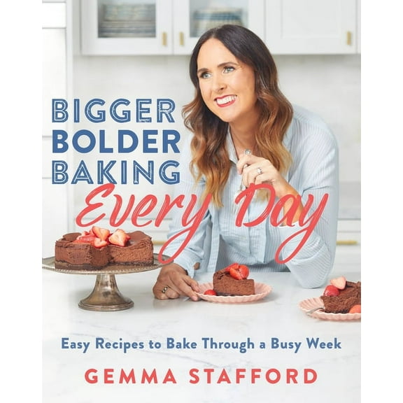 Bigger Bolder Baking Every Day: Easy Recipes to Bake Through a Busy Week, (Hardcover)