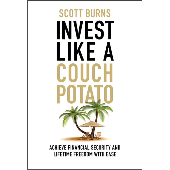 Invest Like a Couch Potato: Achieve Financial Security and Lifetime Freedom with Ease, (Hardcover)