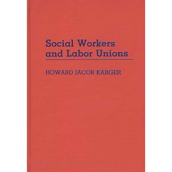 Contributions in Labor Studies Social Workers and Labor Unions, (Hardcover)