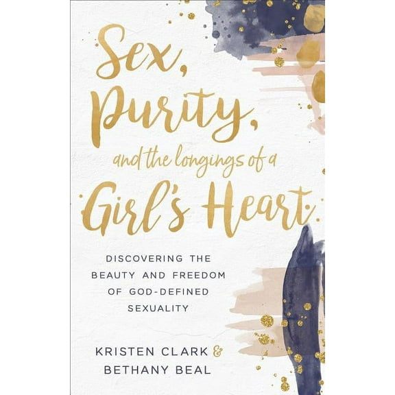 Sex, Purity, and the Longings of a Girl's Heart: Discovering the Beauty and Freedom of God-Defined Sexuality, (Paperback)