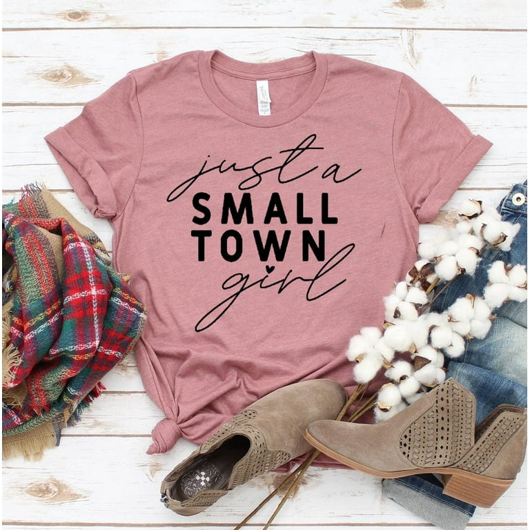 Just A Small Town Girl T-shirt Women's Country Tshirt Sassy Shirts State  Top Outdoors Tee Power Gift Southern Shirt 
