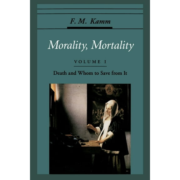 Oxford Ethics Morality, Mortality: Volume I: Death and Whom to Save from It, (Paperback)