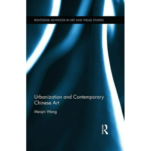 Routledge Advances in Art and Visual Stu Urbanization and Contemporary Chinese Art, (Hardcover)