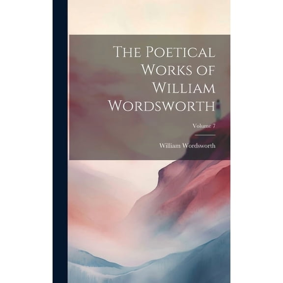 The Poetical Works of William Wordsworth; Volume 7 (Hardcover)