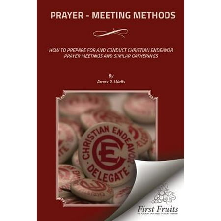 Prayer - Meeting Methods : How to Prepare for and Conduct Christian Endeavor Prayer Meetings and Similar (Best Way To Conduct A Meeting)