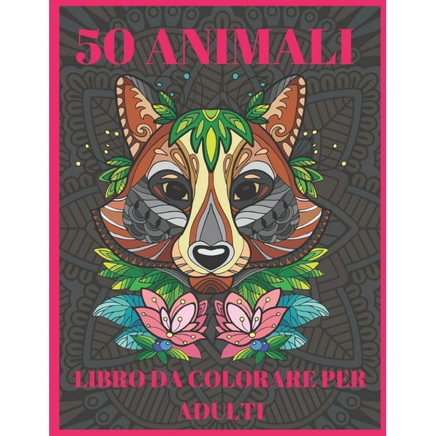 50 Animali Libro Da Colorare Per Adulti Un Libro Da Colorare Per Adulti Con Simpatici Mandala Animali Divertenti Modelli Geometrici E Disegni Floreali Rilassanti Paperback Walmart Com Walmart Com