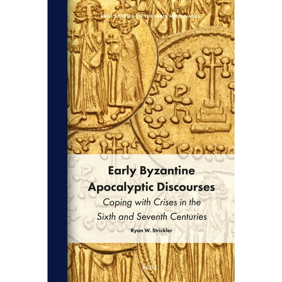 Brill's the Early Middle Ages Early Byzantine Apocalyptic Discourses: Coping with Crises in the Sixth and Seventh Centuries, Book 32, (Hardcover)