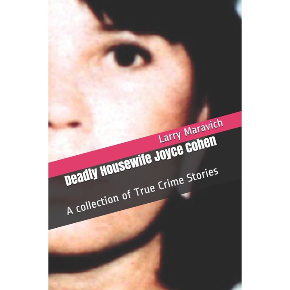 Deadly Housewife Joyce Cohen A collection of True Crime Stories