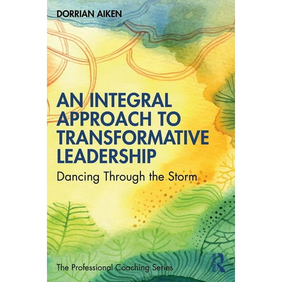 Professional Coaching An Integral Approach to Transformative Leadership: Dancing Through the Storm, (Paperback)