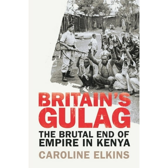 Pre-Owned Britain's Gulag: The Brutal End of Empire in Kenya (Paperback) by Caroline Elkins