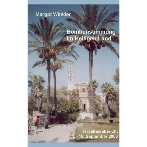 Bombenstimmung im Heiligen Land: Israelreisebericht 4. - 18. September 2003, (Paperback)
