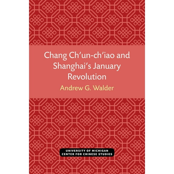 Michigan Monographs in Chinese Studies Chang Ch'un-Ch'iao and Shanghai's January Revolution, (Paperback)