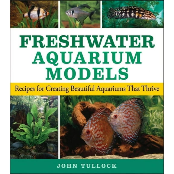 Freshwater Aquarium Models: Recipes for Creating Beautiful Aquariums That Thrive, (Hardcover)