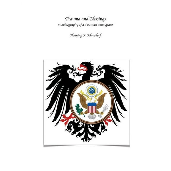 Trauma and Blessings: Autobiography of a Prussian Immigrant, (Paperback)