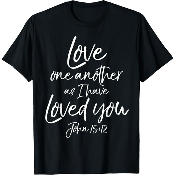 Love One Another as I Have Loved You John 15:12 Shirt