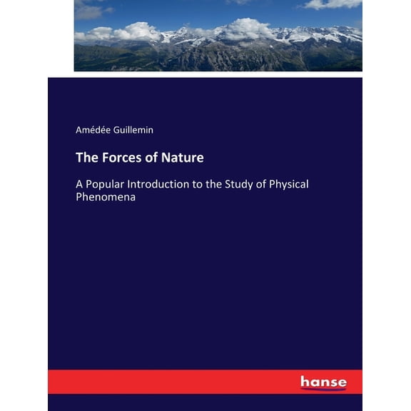 The Forces of Nature: A Popular Introduction to the Study of Physical Phenomena, (Paperback)